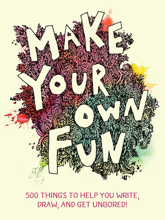 Make Your Own Fun: 500 Things to Help You Write, Draw, and Get Unbored! cover image