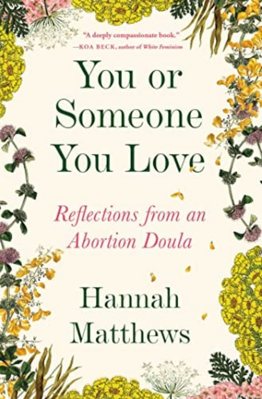 YOU OR SOMEONE YOU LOVE: REFLECTIONS FROM AN ABORTION DOULA